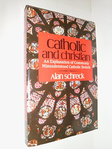 Catholic and Christian: An Explanation of Commonly Misunderstood Catholic Beliefs [Paperback] Alan Schreck