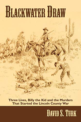 Blackwater Draw: Three Lives, Billy the Kid and the Murders that Started the Lincoln County War David S Turk