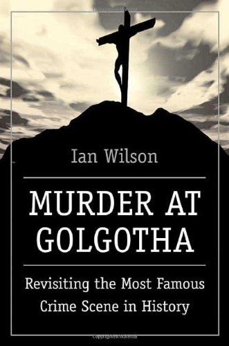 Murder at Golgotha: Revisiting the Most Famous Crime Scene in History Wilson, Ian