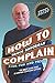 How To Complain For Fun And Profit: The Best Guide Ever To Writing Complaint Letters Silverman, Bruce