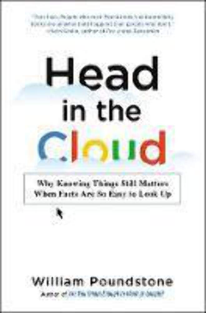 Head in the Cloud: Why Knowing Things Still Matters When Facts Are So Easy to Look Up