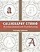 Calligraphy Studio: The Ultimate Introduction to the Art of Hand Lettering Calderhead, Christopher