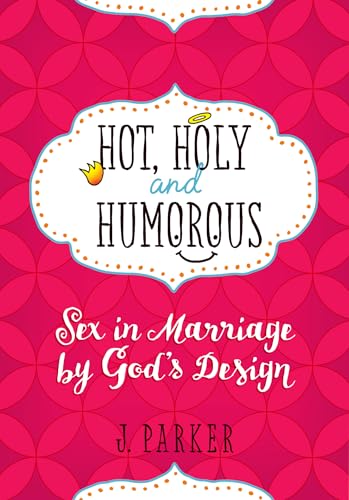 Hot, Holy, and Humorous: Sex in Marriage by Gods Design [Paperback] Parker, J