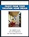 Profit from Your Vacation Home Dream: The Complete Guide to a Savvy Financial and Emotional Investment Karpinski, Christine