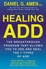 Healing ADD Revised Edition: The Breakthrough Program that Allows You to See and Heal the 7 Types of ADD [Paperback] Amen MD, Daniel G