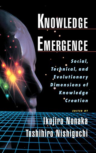 Knowledge Emergence: Social, Technical, and Evolutionary Dimensions of Knowledge Creation [Hardcover] Nonaka, Ikujiro and Nishiguchi, Toshihiro