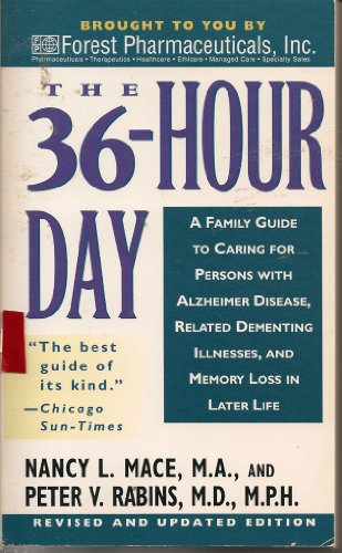 The 36 Hour Day: A Family Guide to Caring for Persons with Alzheimer Disease, Related Dementing Illnesses, and Memory Loss in Later Life Nancy l Mace and Peter V Rabins