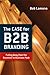 The Case for B2B Branding: Pulling Away from the BusinesstoBusiness Pack Lamons, Bob