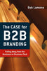 The Case for B2B Branding: Pulling Away from the BusinesstoBusiness Pack Lamons, Bob