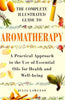 The Complete Illustrated Guide to Aromatherapy: A Practical Approach to the Use of Essential Oils for Health  Wellbeing [Paperback] Julia Lawless