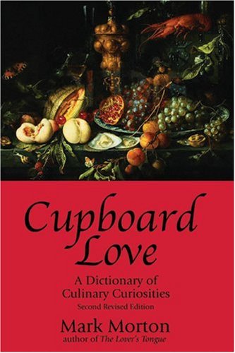Cupboard Love: A Dictionary Of Culinary Curiosities Morton, Mark and Schultz, Emily