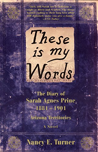 These Is My Words: The Diary of Sarah Agnes Prine, 18811901 Arizona Territories Nancy E Turner