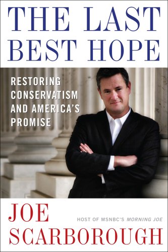 The Last Best Hope: Restoring Conservatism and Americas Promise [Hardcover] Scarborough, Joe