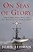 On Seas of Glory: Heroic Men, Great Ships, and Epic Battles of the American Navy