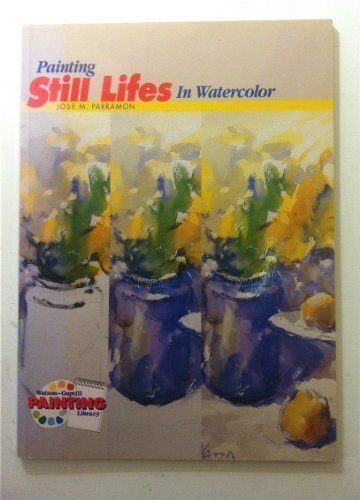 Painting Still Lifes in Watercolor (Watson-Guptill Painting Library) by Parramon, Jose Maria (1991) Paperback