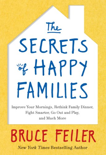 The Secrets of Happy Families: Improve Your Mornings, Rethink Family Dinner, Fight Smarter, Go Out and Play, and Much More