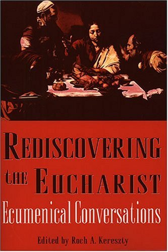 Rediscovering the Eucharist: Ecumenical Conversations Kereszty, Roch