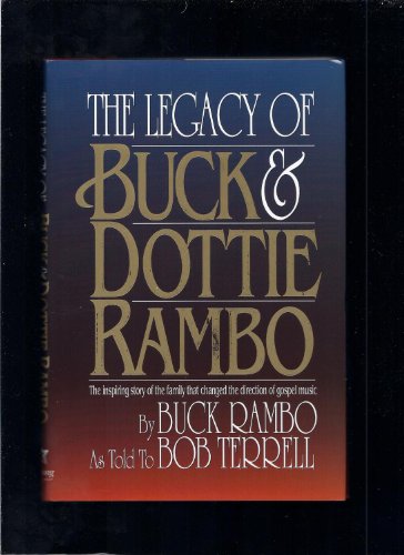 The Legacy of Buck and Dottie Rambo: The inspiring story of the family that changed the direction of gospel music Buck Rambo and Bob Terrell