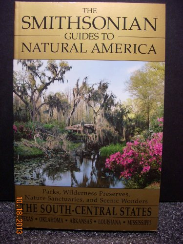 The Smithsonian Guides to Natural America: The SouthCentral States: Texas, Oklahoma, Arkansas, Louisiana, Mississippi White, Mel