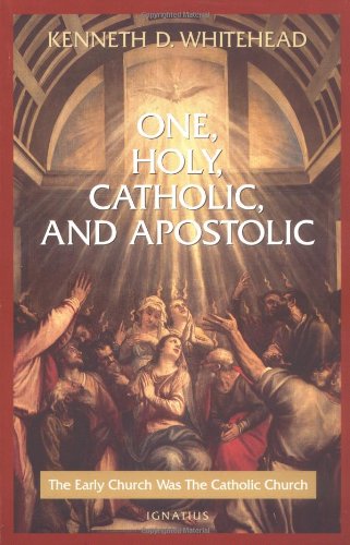 One, Holy, Catholic and Apostolic: The Early Church Was the Catholic Church used book depot