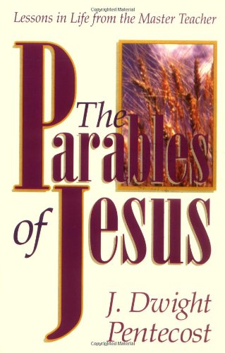 The Parables of Jesus: Lessons in Life from the Master Teacher Pentecost, J Dwight