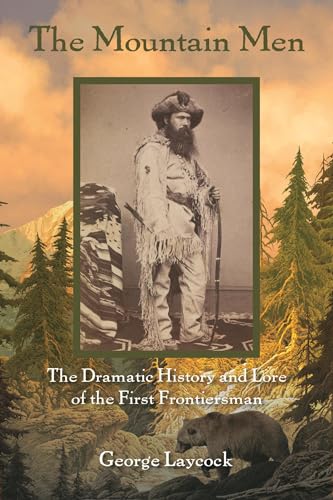 The Mountain Men: The Dramatic History And Lore Of The First Frontiersmen [Paperback] Laycock, George
