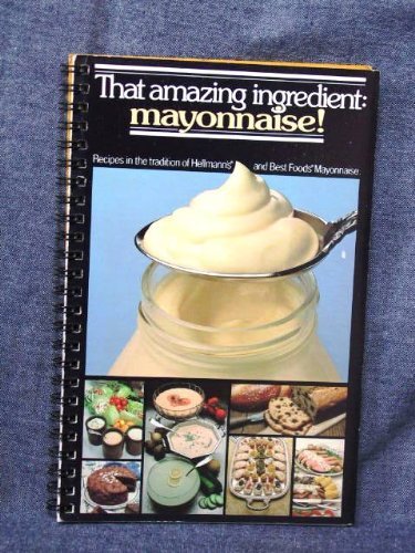 That Amazing Ingredient, Mayonnaise! : Recipes in the Tradition of Hellmann's and Best Foods Mayonnaise used book depot