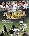 The Baseball Game I'll Never Forget: Fifty Major Leaguers Recall Their Finest Moments