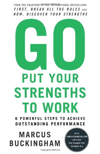 Go Put Your Strengths to Work: 6 Powerful Steps to Achieve Outstanding Performance Buckingham, Marcus