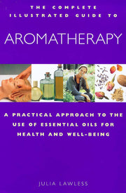 The Complete Illustrated Guide to Aromatherapy: A Practical Approach to the Use of Essential Oils for Health & Well-being used book depot