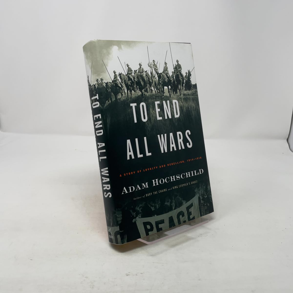 To End All Wars: A Story of Loyalty and Rebellion, 1914-1918