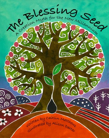 The Blessing Seed: A Creation Myth for the New Millennium Matthews, Caitlin and Dexter, Alison