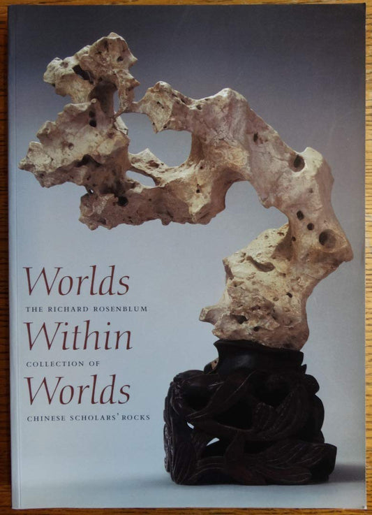 Worlds Within Worlds: The Richard Rosenblum Collection of Chinese Scholars Rocks Robert D Mowry