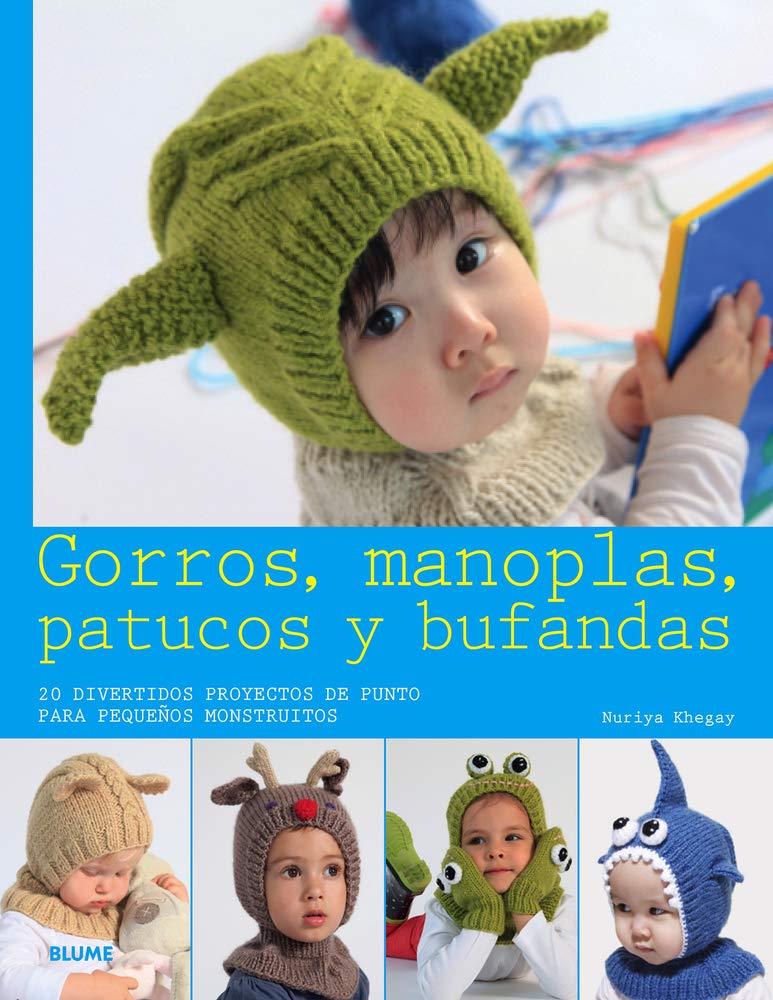 Gorros, manoplas, patucos y bufandas: 20 divertidos proyectos de punto para pequeños monstruitos (Spanish Edition)