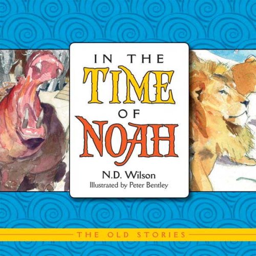 In the Time of Noah Old Stories ND Wilson and Peter Bentley