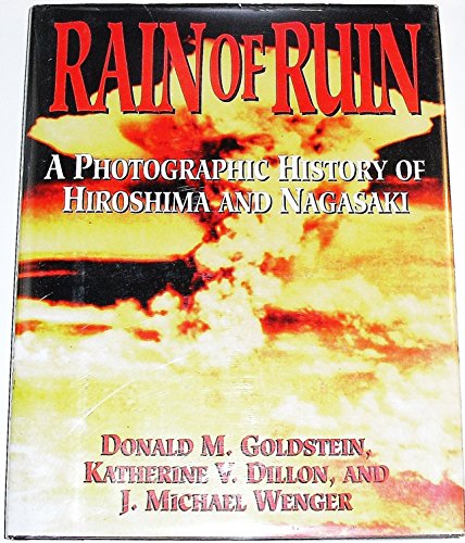 Rain of Ruin: A Photographic History of Hiroshima and Nagasaki Goldstein, Donald M; Dillon, Katherine V and Wenger, J Michael