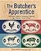 The Butchers Apprentice: The Experts Guide to Selecting, Preparing, and Cooking a World of Meat Green, Aliza and Legato, Steve