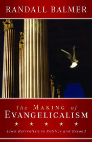 The Making of Evangelicalism: From Revivalism to Politics and Beyond used book depot