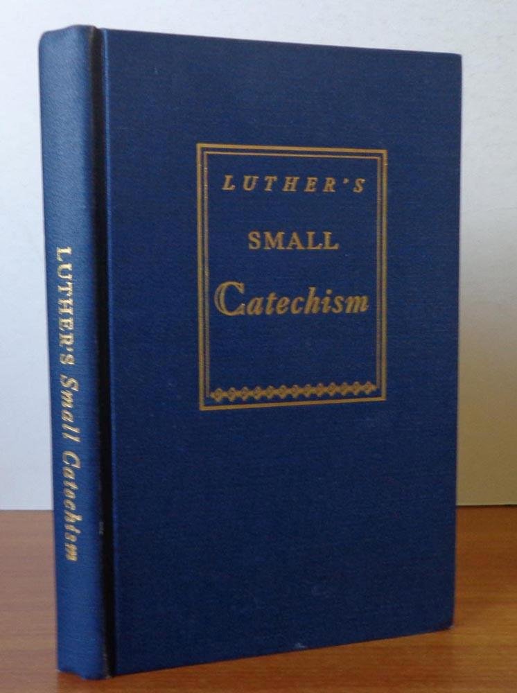 Luther's Small Catechism (A Short Explanation of Dr. Martin Luther's Small Catechism - A Handbook of Christian Doctrine) used book depot