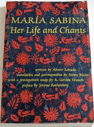 Maria Sabina: Her Life and Chants New Wilderness Poetics English, Central American Indian Languages and Spanish Edition Alvaro Estrada; R Gordon Wasson; Henry Munn and Jerome Rothenberg