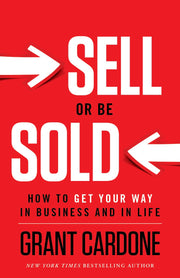 Book cover of Sell or Be Sold: How to Get Your Way in Business and in Life by Grant Cardone.