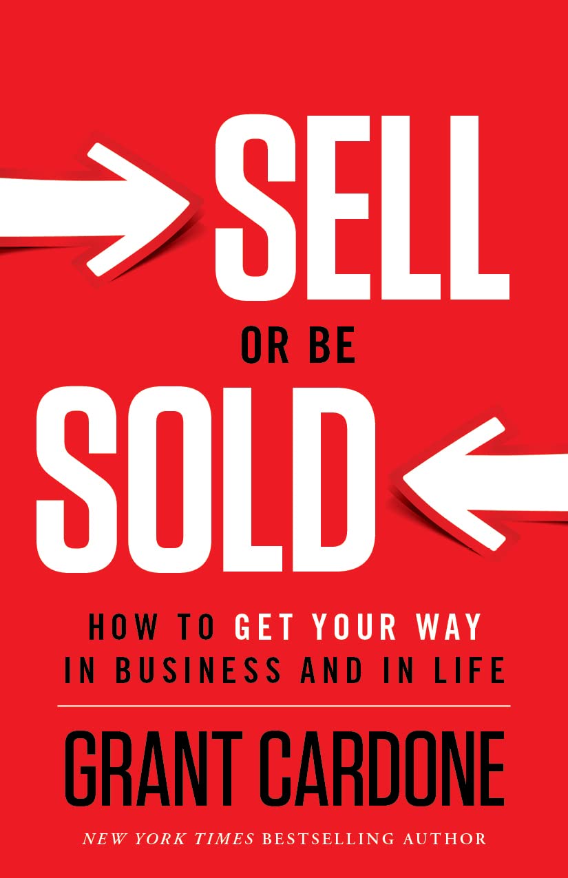 Book cover of Sell or Be Sold: How to Get Your Way in Business and in Life by Grant Cardone.