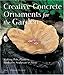 Creative Concrete Ornaments For The Garden: Making Pots, Planters, Birdbaths, Sculpture & More