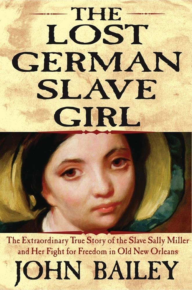 The Lost German Slave Girl: The Extraordinary True Story of the Slave Sally Miller and Her Fight for Freedom in Old New Orleans