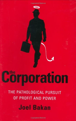 The Corporation: The Pathological Pursuit of Profit and Power Bakan, Joel
