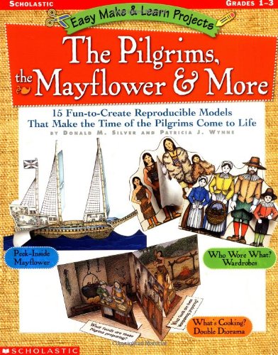 Easy Make  Learn Projects: The Pilgrims, the Mayflower  More: 15 FuntoCreate Reproducible Models That Make the Time of the Pilgrims Come to Life Wynne, Patricia J and Silver, Donald M