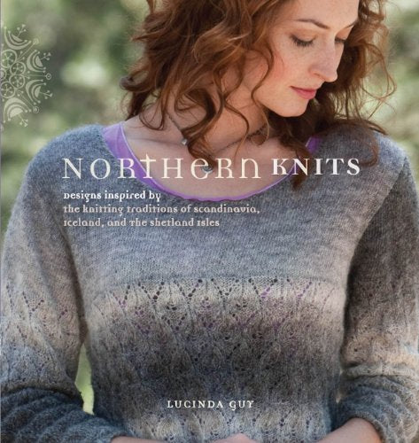 Northern Knits: Designs Inspired by the Knitting Traditions of Scandinavia, Iceland, and the Shetland Isles Guy, Lucinda