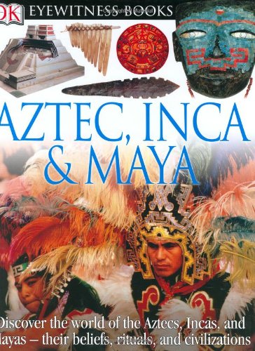 Aztec, Inca, and Maya DK Eyewitness Books Baquedano, Elizabeth and Clarke, Barry