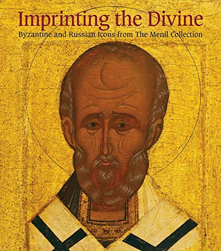Imprinting the Divine: Byzantine and Russian Icons from The Menil Collection Carr, Annemarie Weyl; Davezac, Bertrand and Elliott, Clare