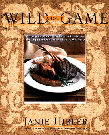 Wild About Game: 150 Recipes for Cooking Farm-Raised and Wild Game - from Alligator and Antelope to Venison and Wild Turkey used book depot